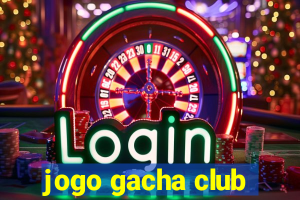 jogo gacha club